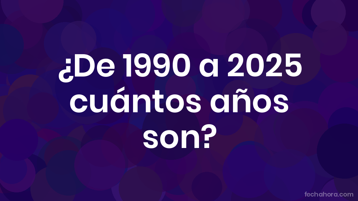 de-1990-a-2025-cu-ntos-a-os-son-fechahora