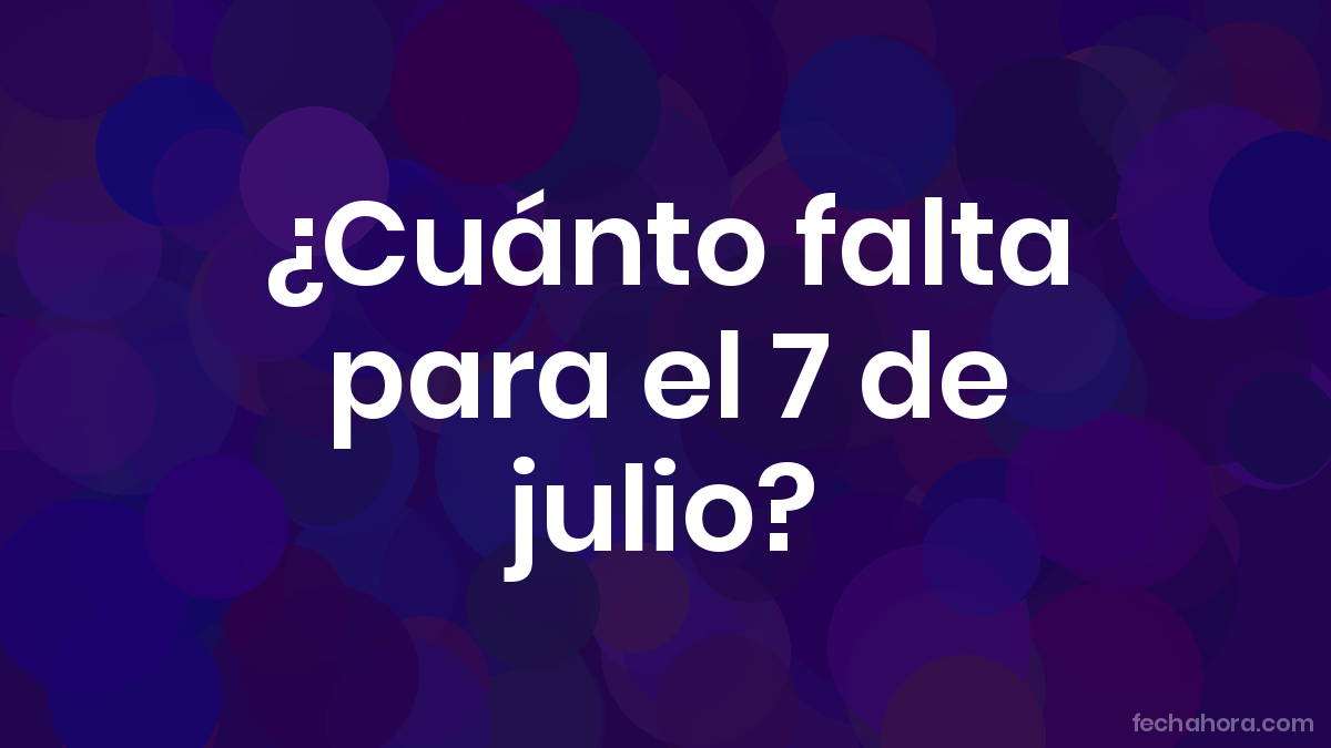 Cuantos Dias Faltan Para El 7 De Julio